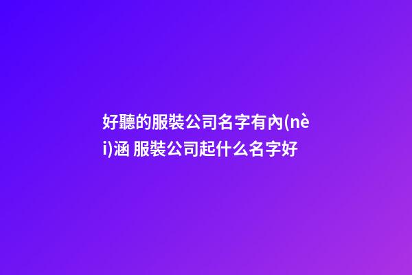 好聽的服裝公司名字有內(nèi)涵 服裝公司起什么名字好